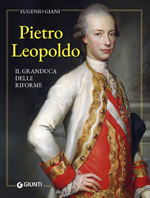 Pietro Leopoldo. Il granduca delle riforme